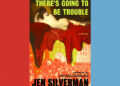 Book Review: ‘There’s Going to Be Trouble,’ by Jen Silverman Book Review: ‘There’s Going to Be Trouble,’ by Jen Silverman