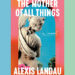Book Review: ‘The Mother of All Things,’ by Alexis Landau