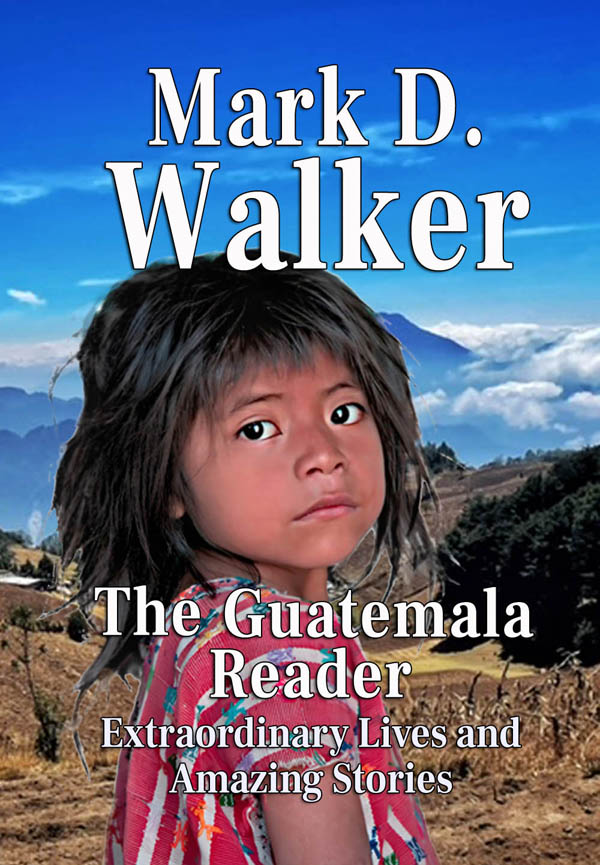Award-winning Author Mark D. Walker’s New Travel E-Book, The Guatemala Reader, Will Be Available At No Charge from May 27 Through May 29, 2024 Award-winning Author Mark D. Walker’s New Travel E-Book, The Guatemala Reader, Will Be Available At No Charge from May 27 Through May 29, 2024