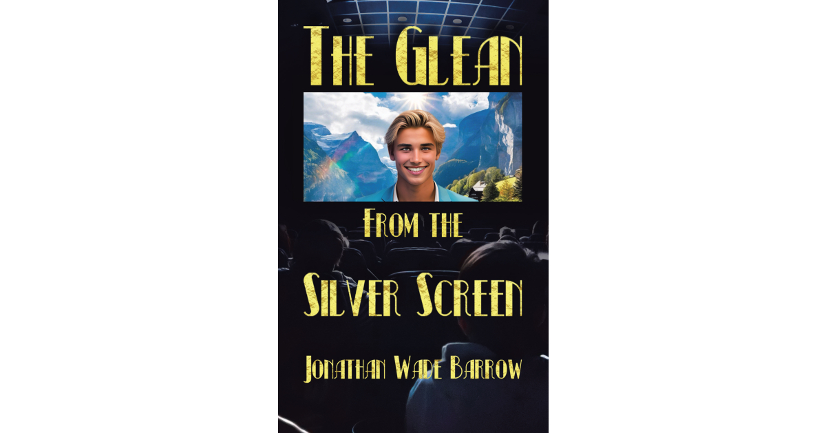Author Jonathan Wade Barrow’s New Book, “The Glean from the Silver Screen,” Follows a Young Man Whose Adventurous Spirit Gets Him Cast in a Life-Changing Hollywood Movie Author Jonathan Wade Barrow’s New Book, “The Glean from the Silver Screen,” Follows a Young Man Whose Adventurous Spirit Gets Him Cast in a Life-Changing Hollywood Movie