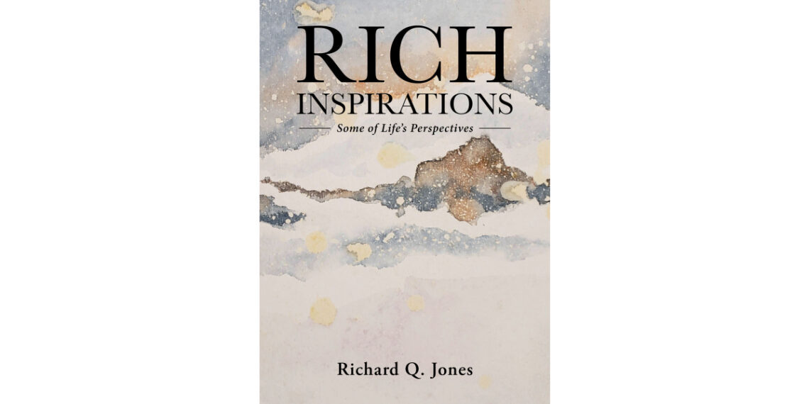 Author Richard Q. Jones’s New Book, “Rich Inspirations: Some of Life’s Perspectives,” is an Enlightening Collection of Poems and the Author’s Observations of the World