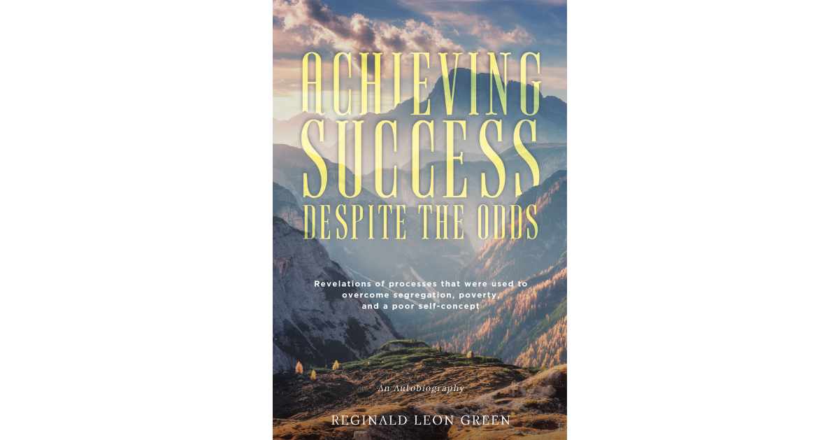 Author Reginald Leon Green’s New Book, “Achieving Success Despite the Odds,” is a Heartfelt and Enduring Memoir of the Author’s Journey from Rags to Riches