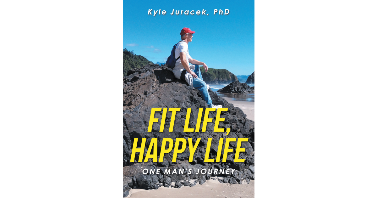Author Kyle Juracek, PhD’s New Book, “Fit Life, Happy Life: One Man’s Journey,” Documents the Author’s Efforts in Maintaining a Healthy Lifestyle Despite Life’s Challenge Author Kyle Juracek, PhD’s New Book, “Fit Life, Happy Life: One Man’s Journey,” Documents the Author’s Efforts in Maintaining a Healthy Lifestyle Despite Life’s Challenge