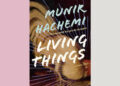 Book Review: ‘Living Things,’ by Munir Hachemi Book Review: ‘Living Things,’ by Munir Hachemi