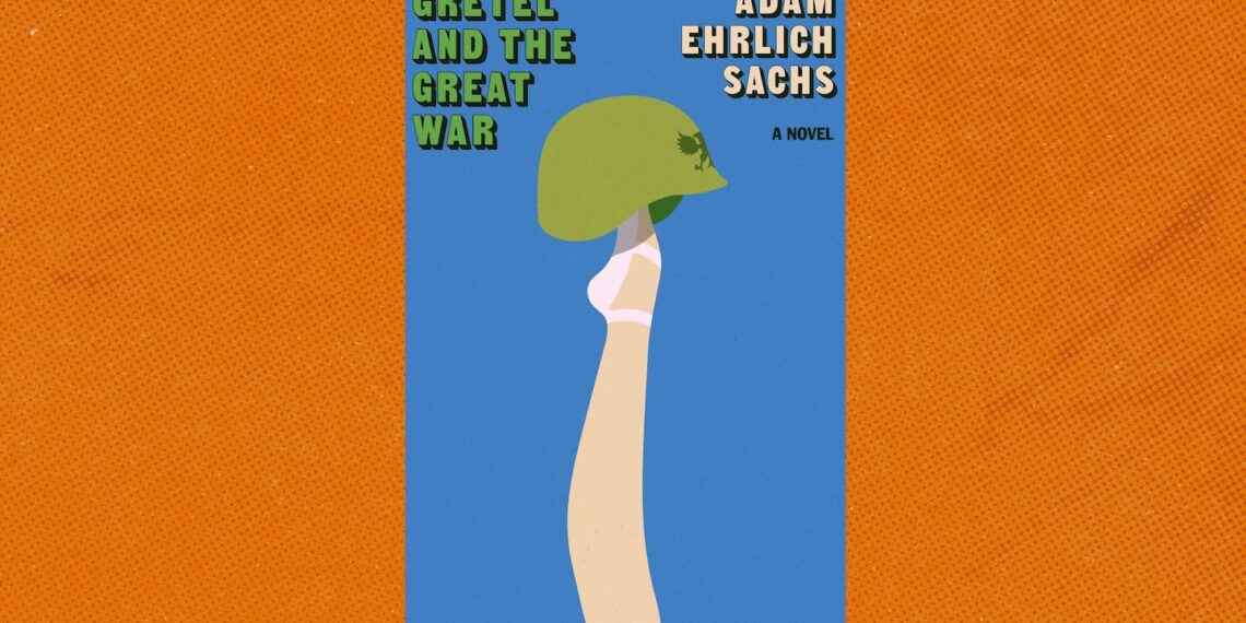 ‘Gretel and the Great War,’ by Adam Ehrlich Sachs, a novel cleverly told