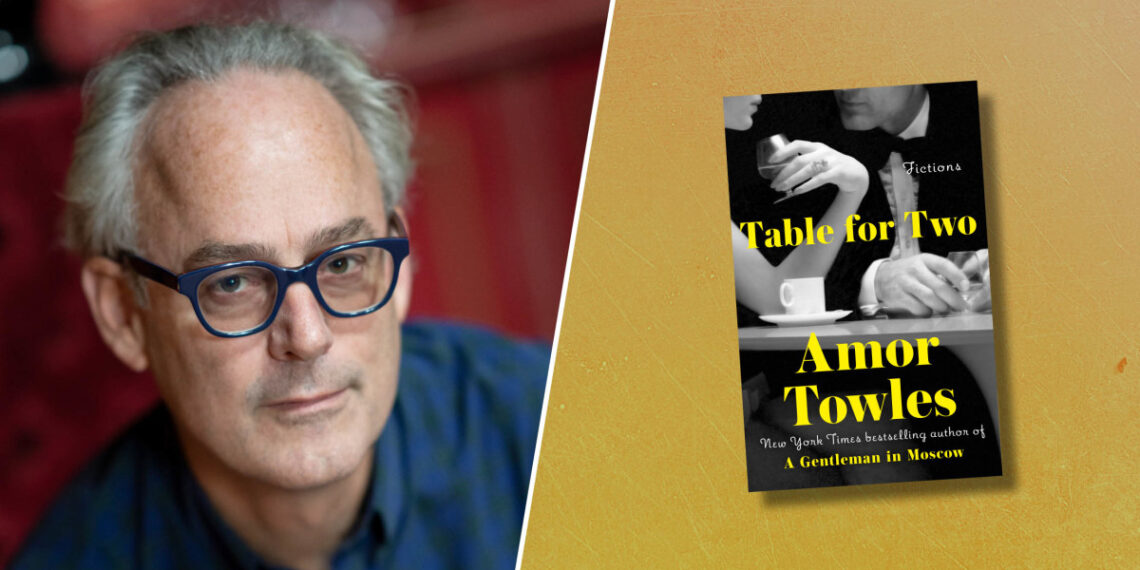 Amor Towles’ New Book, “Table For Two:” Read An Entire Short Story Amor Towles’ New Book, “Table For Two:” Read An Entire Short Story