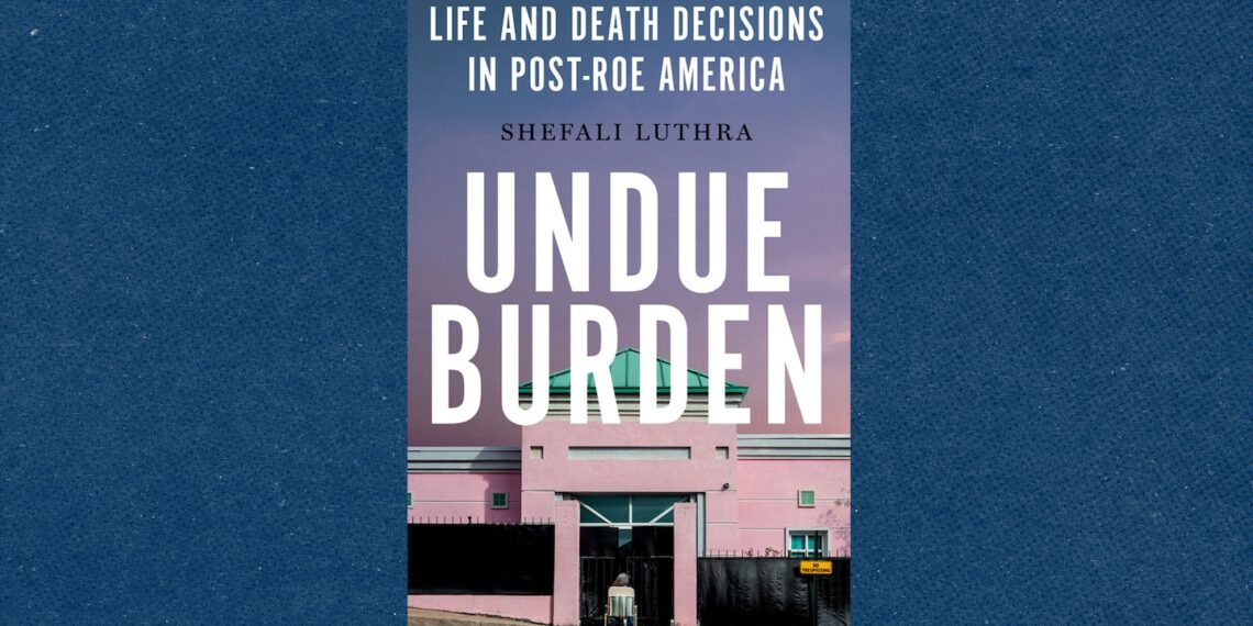 Book review: ‘Undue Burden’ by Shefali Luthra
