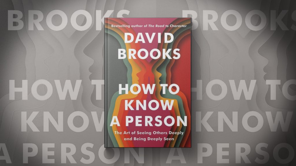 David Brooks writes about the art of seeing others in new book ‘How to Know a Person’ David Brooks writes about the art of seeing others in new book ‘How to Know a Person’