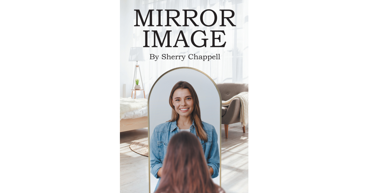 Author Sherry Chappell’s New Book, “Mirror Image,” is a Fascinating Story About Identical Twin Sisters with Conflicting Values Author Sherry Chappell’s New Book, “Mirror Image,” is a Fascinating Story About Identical Twin Sisters with Conflicting Values
