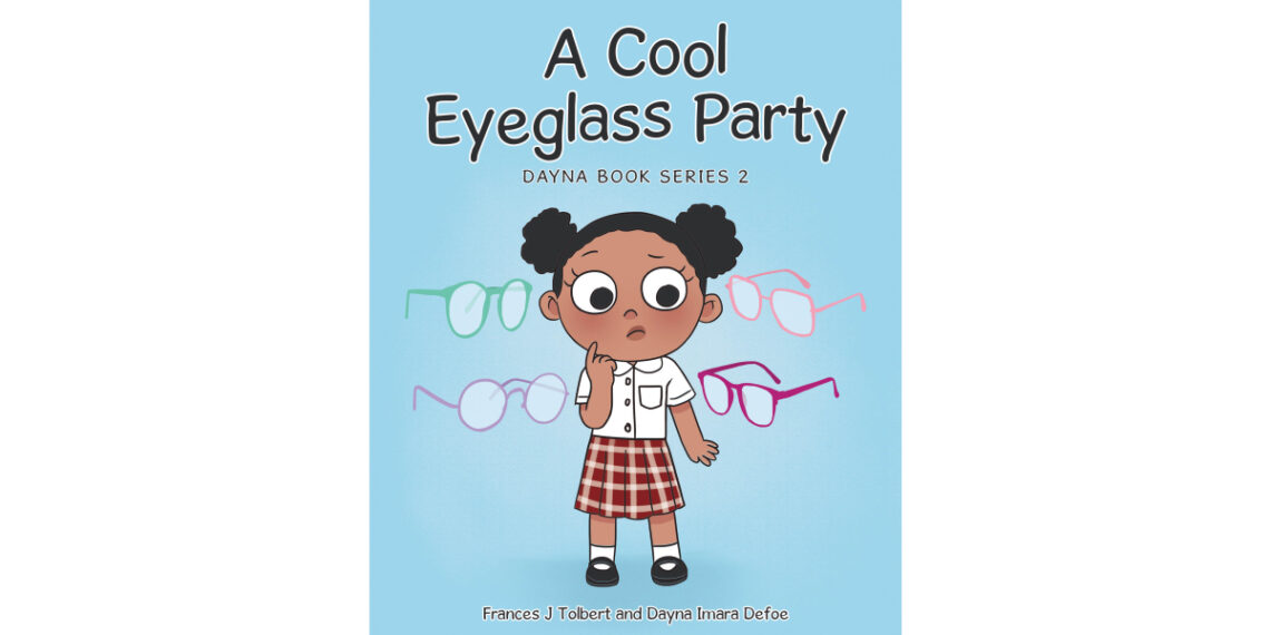 Authors Frances J Tolbert & Dayna Imara Defoe’s New Book, “A Cool Eyeglass Party,” Follows a Young Girl Who Worries About Being the Only One in Her Class to Wear Glasses