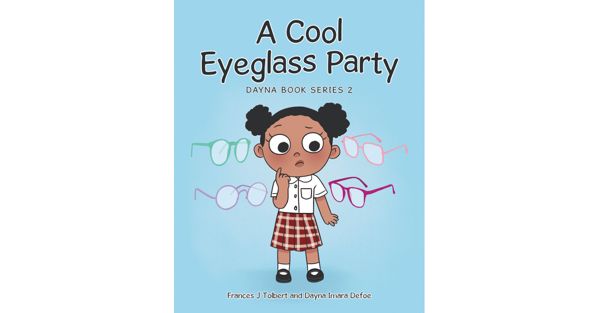 Authors Frances J Tolbert & Dayna Imara Defoe’s New Book, “A Cool Eyeglass Party,” Follows a Young Girl Who Worries About Being the Only One in Her Class to Wear Glasses Authors Frances J Tolbert & Dayna Imara Defoe’s New Book, “A Cool Eyeglass Party,” Follows a Young Girl Who Worries About Being the Only One in Her Class to Wear Glasses