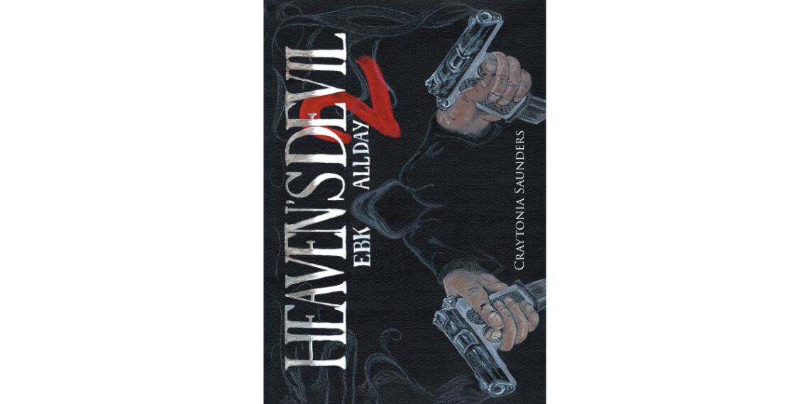 Author Craytonia Saunders’s New Book, “Heaven’s Devil EBK All Day,” Follows a Crew of Hustlers as They Encounter Money, Sex, and Murder Author Craytonia Saunders’s New Book, “Heaven’s Devil EBK All Day,” Follows a Crew of Hustlers as They Encounter Money, Sex, and Murder