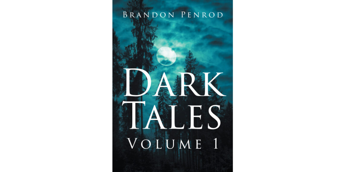 Author Brandon Penrod’s New Book, “Dark Tales: Volume 1,” is a Riveting and Enthralling Anthology Series Containing Five Twisted and Sinister Short Stories Author Brandon Penrod’s New Book, “Dark Tales: Volume 1,” is a Riveting and Enthralling Anthology Series Containing Five Twisted and Sinister Short Stories