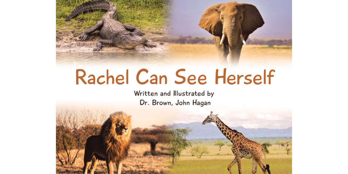Author Dr. Brown, John Hagan’s New Book, “Rachel Can See Herself,” is a Charming Tale That Follows a Young Girl’s Trip to the Zoo to Learn All About the Animals There