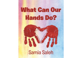 Author Samia Saleh’s New Book, “What Can Our Hands Do?” is a Thought-Provoking Look at How One Can Use Their Hands in All Sorts of Ways Throughout Their Day