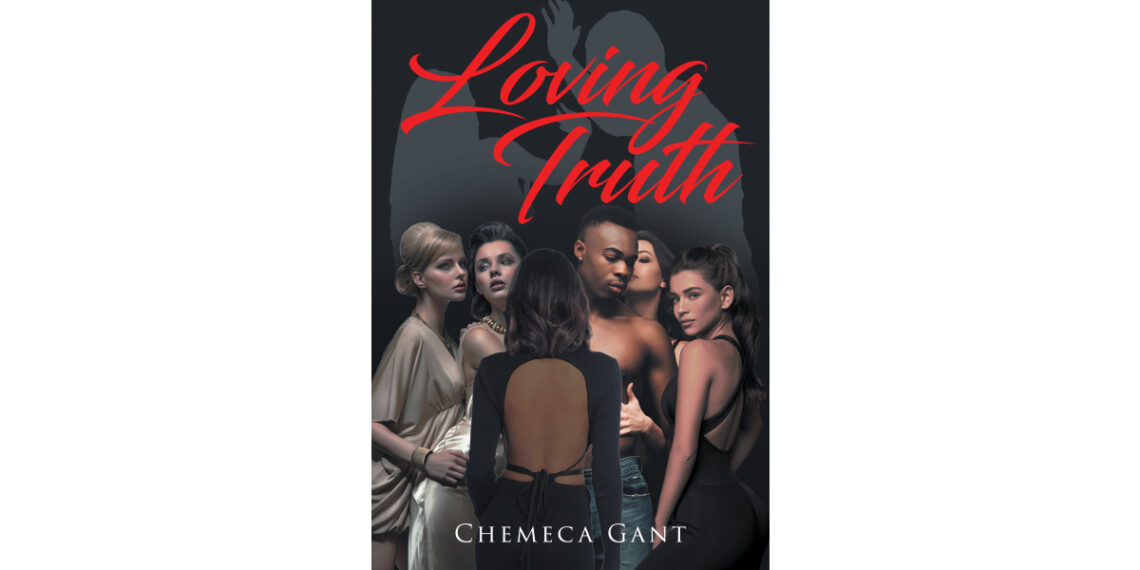 Author Chemeca Gant’s New Book, “Loving Truth,” is a Chilling and Engrossing Novel About a Family Caught in a Downward Spiral of Abuse