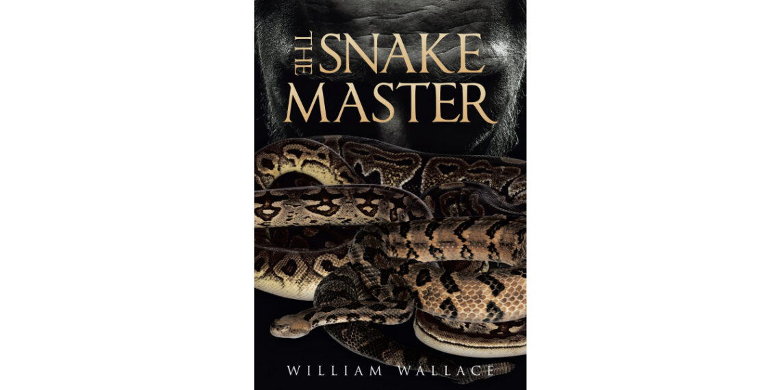 Author William Wallace’s New Book, “The Snake Master,” is a Chilling Novel That Follows the Heart Pounding Investigation of Several Similar Murders