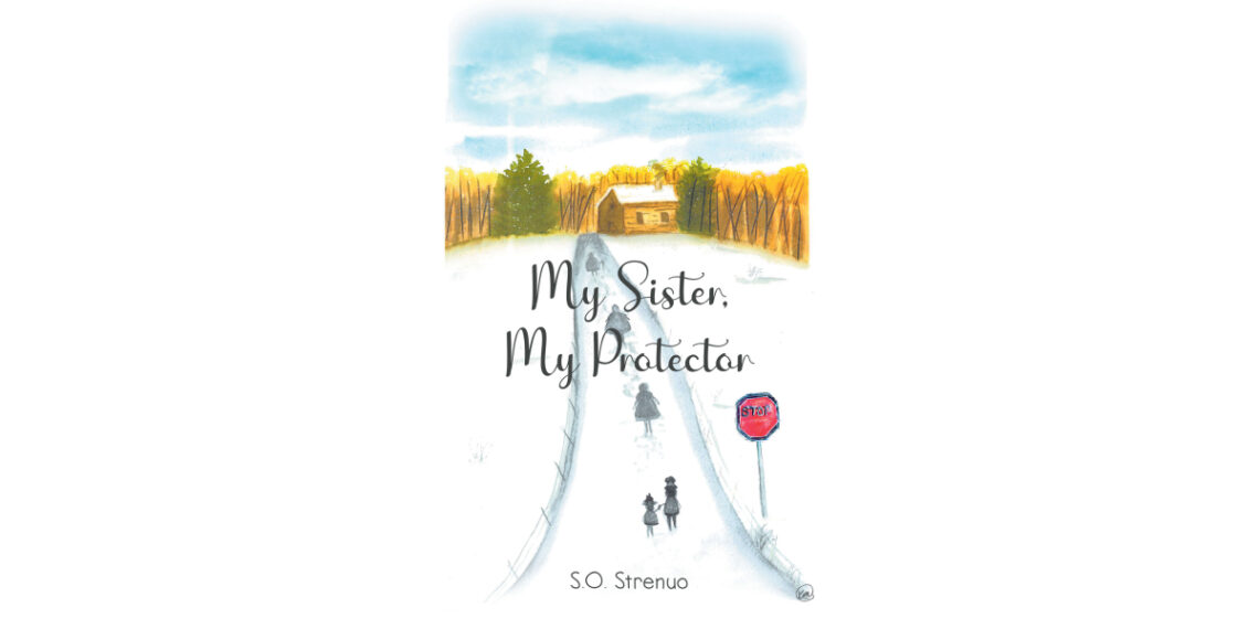 Author S.O. Strenuo’s New Book, “My Sister, My Protector,” is Based on the Heartbreaking True Story of One Family, Covering Three Generations of Abuse