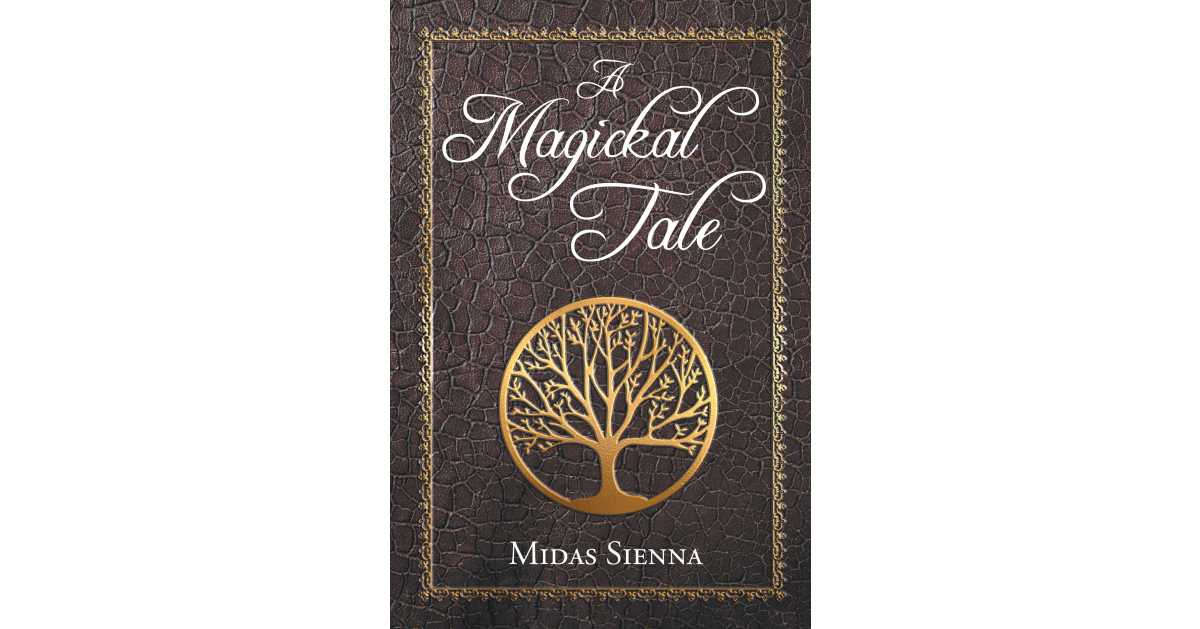 Author Midas Sienna’s New Book, “A Magickal Tale,” is a Spellbinding Work of Fantasy Fiction Following a Young Woman on Her Journey Toward an Otherworldly Destiny