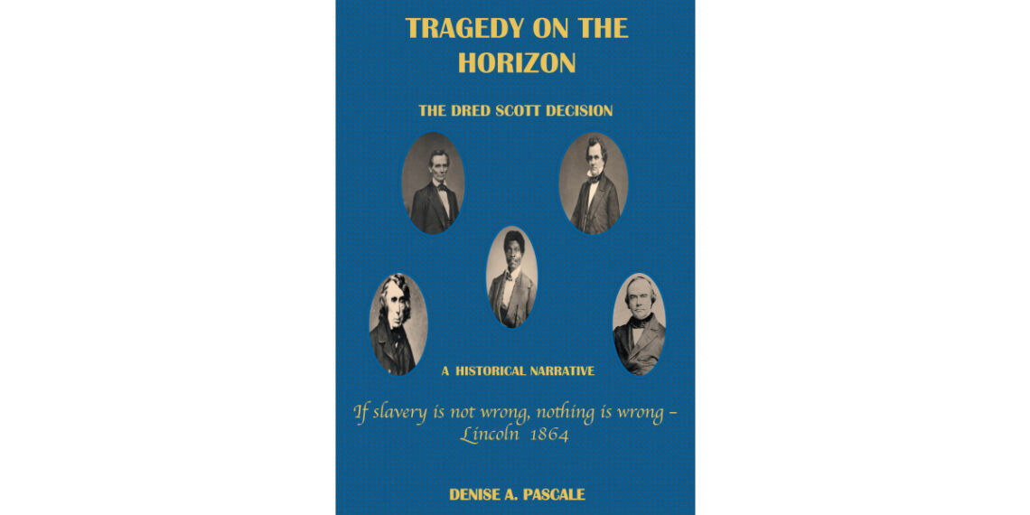 Author Denise A. Pascale’s New Book, “Tragedy on the Horizon,” is a Thought-Provoking Exploration of the Immediate and Lasting Consequences of the Dred Scott Decision