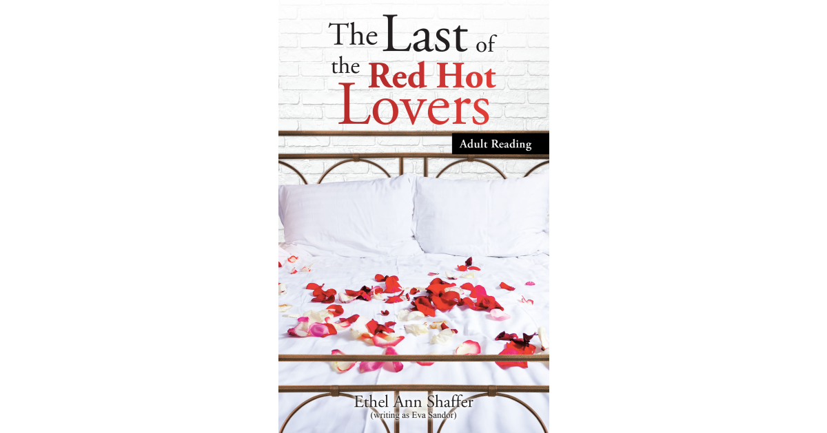 Author Ethel Ann Shaffer’s New Book, “The Last of the Red Hot Lovers,” is a Steamy Memoir About the Truth of Falling in Love at Eighty Author Ethel Ann Shaffer’s New Book, “The Last of the Red Hot Lovers,” is a Steamy Memoir About the Truth of Falling in Love at Eighty
