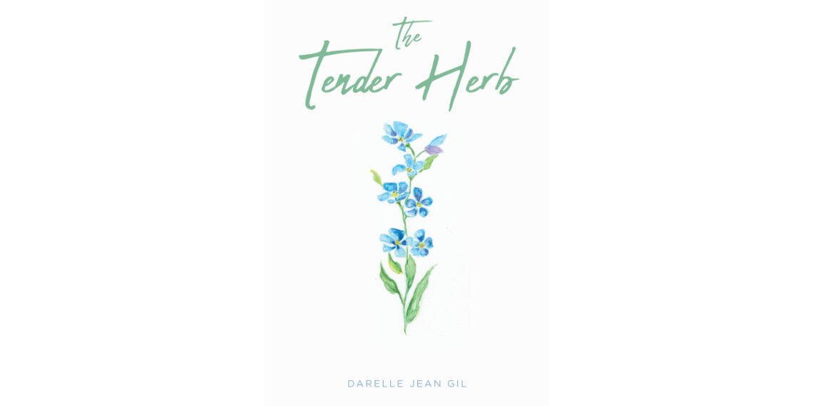 Darelle Jean Gil’s Newly Released “The Tender Herb” is a Heartwarming Anthology That Offers Comfort, Hope, and Encouraging Faith