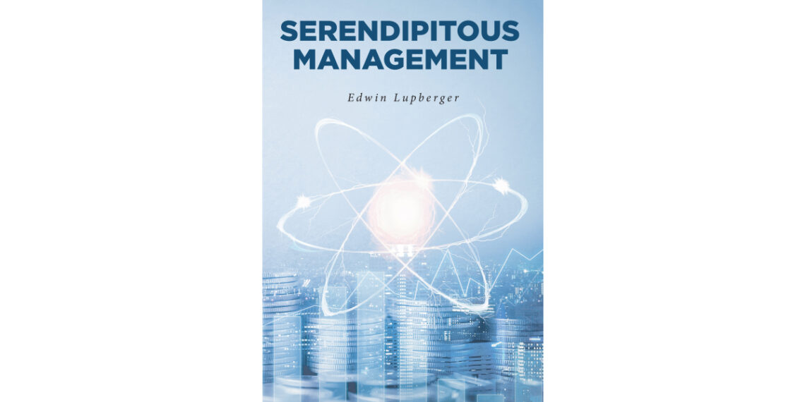 Edwin Lupberger’s New Book, “Serendipitous Management,” Follows the Author as He Reflects on His Time in the Power Industry Amidst a Changing Corporate Landscape