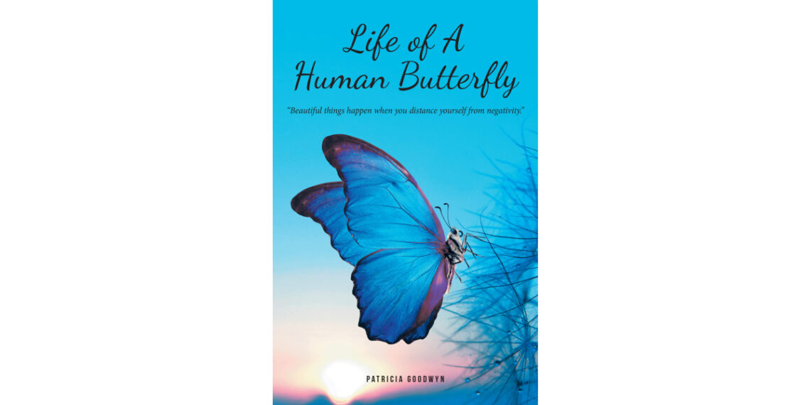 Patricia Goodwyn’s New Book, “Life of a Human Butterfly,” is a Powerful Exploration of Human Transformation That Can Lead to a Whole New Capacity and Perception