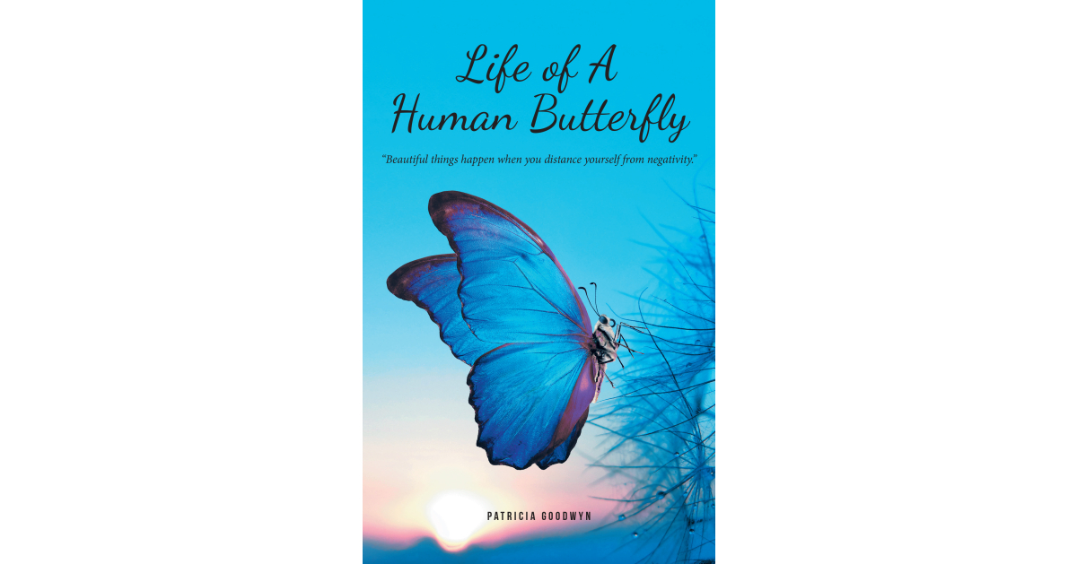 Patricia Goodwyn’s New Book, “Life of a Human Butterfly,” is a Powerful Exploration of Human Transformation That Can Lead to a Whole New Capacity and Perception Patricia Goodwyn’s New Book, “Life of a Human Butterfly,” is a Powerful Exploration of Human Transformation That Can Lead to a Whole New Capacity and Perception