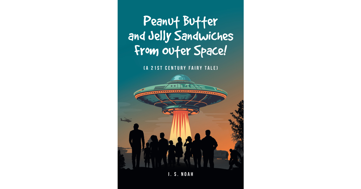 I. S. Noah’s New Book, “Peanut Butter and Jelly Sandwiches From Outer Space!” is a 21st-Century Fairytale Involving Aliens, Secret Agents, and Even a Sasquatch I. S. Noah’s New Book, “Peanut Butter and Jelly Sandwiches From Outer Space!” is a 21st-Century Fairytale Involving Aliens, Secret Agents, and Even a Sasquatch