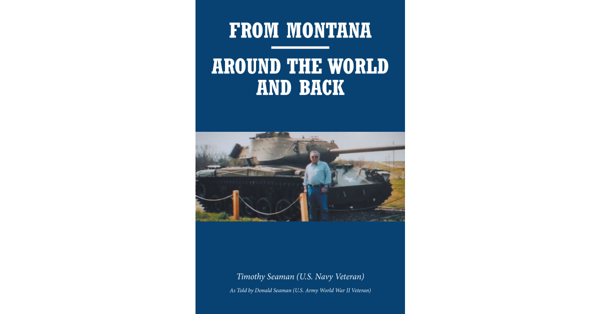 Timothy Seaman’s New Book, “From Montana-Around the World and Back,” is a Riveting Account That Chronicles the Extraordinary Life of the Author’s Father