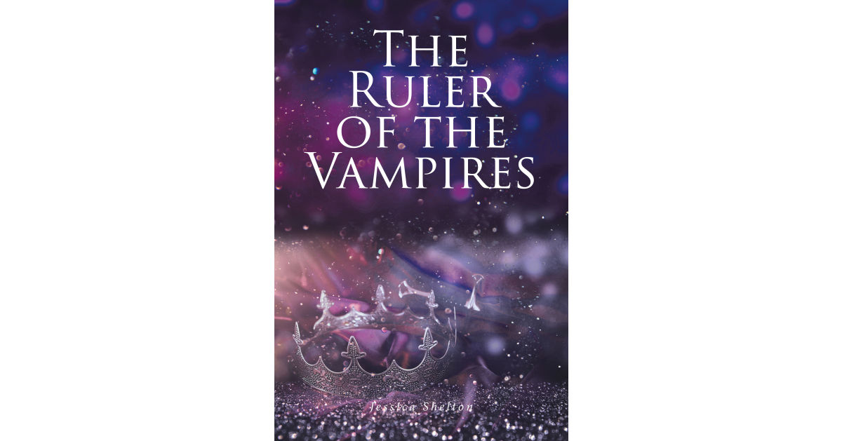 Jessica Shelton’s New Book “The Ruler of the Vampires” Centers Around a Young Girl’s Accent to Power in the Dark Underworld of Vampires as She Grapples with Her New Life Jessica Shelton’s New Book “The Ruler of the Vampires” Centers Around a Young Girl’s Accent to Power in the Dark Underworld of Vampires as She Grapples with Her New Life