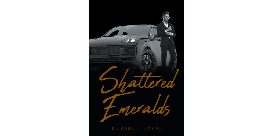 Elizabeth Layne’s New Book, “Shattered Emeralds,” Follows a Young Woman from a Broken Home and a Dashing Billionaire Whose Romance is Put to the Ultimate Test