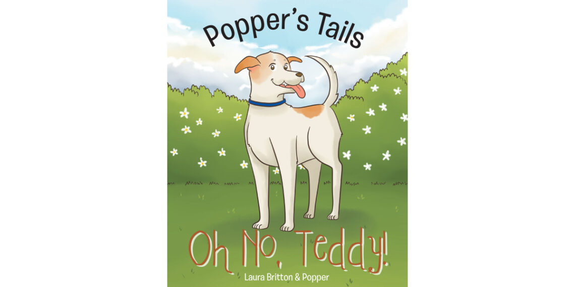 Authors Laura Britton and Popper’s New Book, “Popper’s Tails: Oh No, Teddy!” is a Heartwarming and Engaging Tale of Love, Compassion, Support, and Friendship