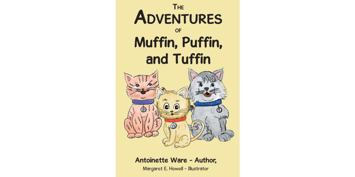 Author Antoinette Ware and Illustrator Margaret E. Howell’s New Book, “The Adventures of Muffin, Puffin, and Tuffin,” Follows the Escapades of Three Adorable Friends