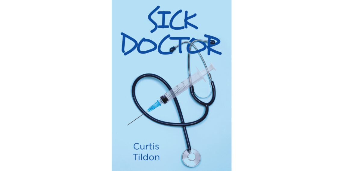 Author Curtis Tildon’s New Book, “Sick Doctor,” is a Provocative New Thriller That Follows a Plastic Surgeon with a Twisted Secret He Will Stop at Nothing to Hide