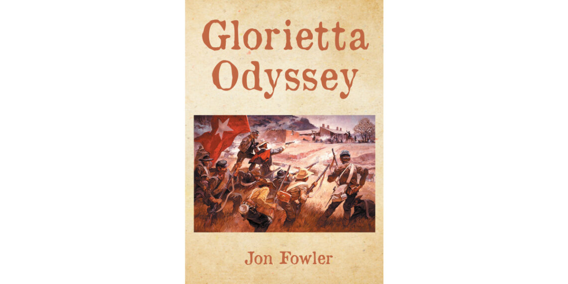 Author Jon Fowler’s New Book, “Glorieta Odyssey,” is the Adventure of One Farm Boy Fleeing the Civil War and Embarking on a Grand Adventure Author Jon Fowler’s New Book, “Glorieta Odyssey,” is the Adventure of One Farm Boy Fleeing the Civil War and Embarking on a Grand Adventure