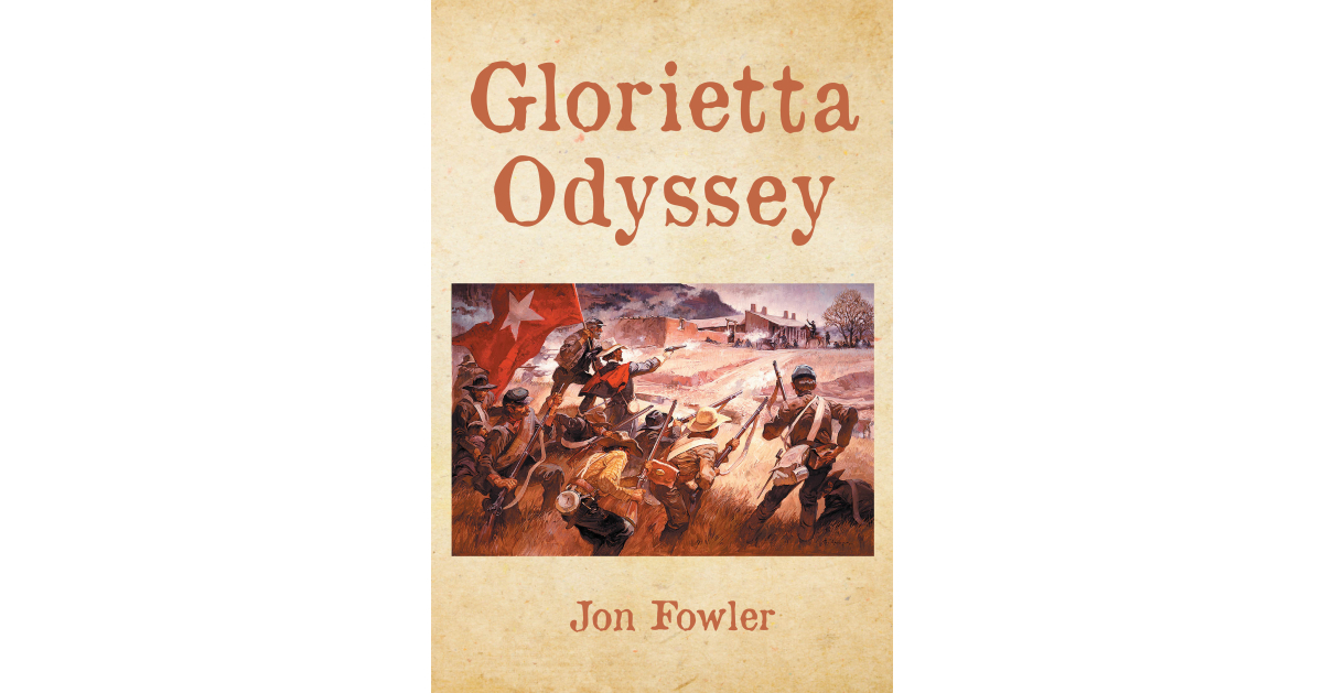 Author Jon Fowler’s New Book, “Glorieta Odyssey,” is the Adventure of One Farm Boy Fleeing the Civil War and Embarking on a Grand Adventure Author Jon Fowler’s New Book, “Glorieta Odyssey,” is the Adventure of One Farm Boy Fleeing the Civil War and Embarking on a Grand Adventure