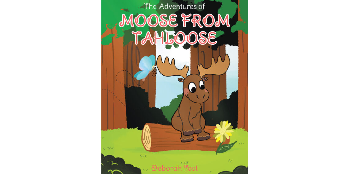 Author Deborah Yost’s New Book, “The Adventures of Moose From Tahloose,” is an Adorable Story of a Young Moose Who Tries to Find His Way Back Home After Getting Lost Author Deborah Yost’s New Book, “The Adventures of Moose From Tahloose,” is an Adorable Story of a Young Moose Who Tries to Find His Way Back Home After Getting Lost