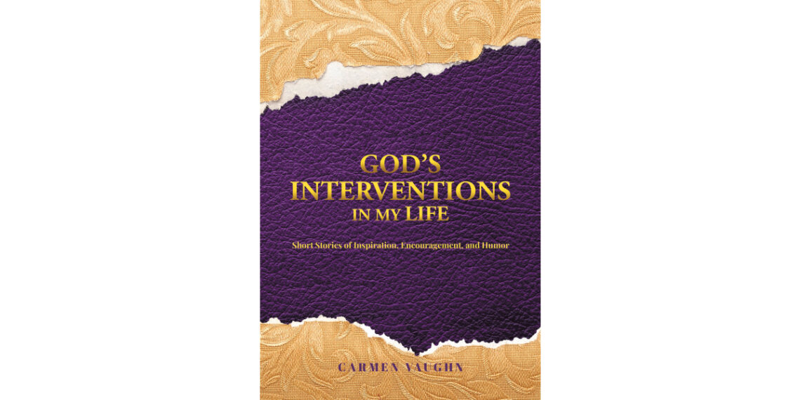 Author Carmen Vaughn’s New Book, “God’s Interventions in My Life,” is a Collection of Faith-Based Short Stories Full of Inspiration, Encouragement, and Humor