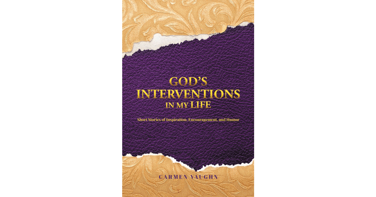 Author Carmen Vaughn’s New Book, “God’s Interventions in My Life,” is a Collection of Faith-Based Short Stories Full of Inspiration, Encouragement, and Humor Author Carmen Vaughn’s New Book, “God’s Interventions in My Life,” is a Collection of Faith-Based Short Stories Full of Inspiration, Encouragement, and Humor