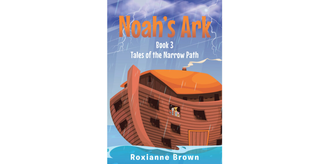 Author Roxianne Brown’s New Book, “Noah’s Ark: Book 3,” is an Enthralling and Charming Tale That Follows the Adventures of Noah and His Family Aboard the Ark Author Roxianne Brown’s New Book, “Noah’s Ark: Book 3,” is an Enthralling and Charming Tale That Follows the Adventures of Noah and His Family Aboard the Ark