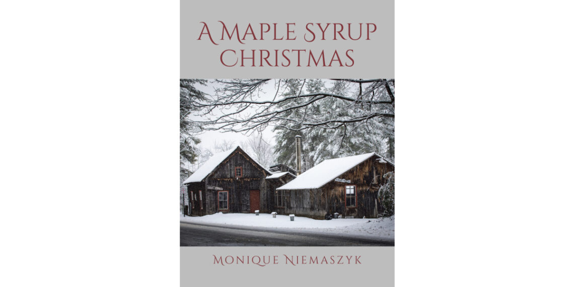 Author Monique Niemaszyk’s New Book, “A Maple Syrup Christmas,” is a Heartfelt Story of a Photojournalist Who Undergoes a Powerful Life Change While Home for the Holidays