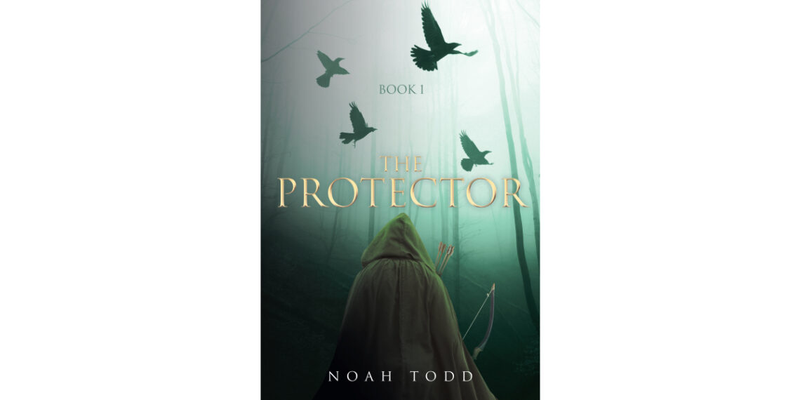 Author Noah Todd’s New Book, “The Protector: Book 1,” is a Gripping Fantasy Epic That Follows One Man’s Journey to Protect a Young Girl, Leading to a Life-Changing Quest