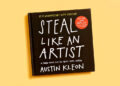 Steal Like An Artist – a book by Austin Kleon