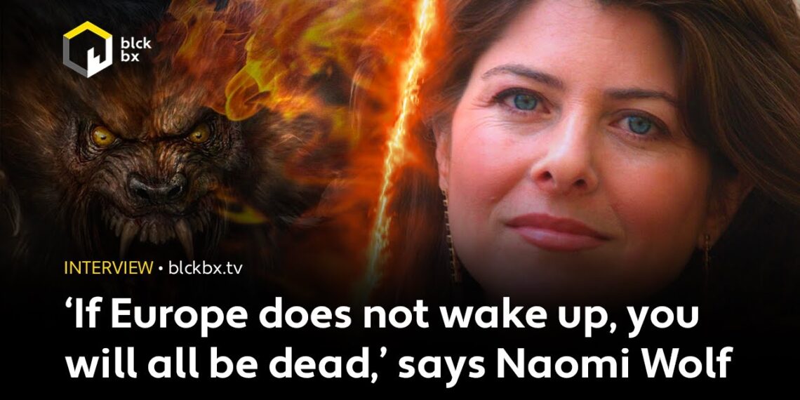 ‘If Europe does not wake up, you will all be dead,’ says Naomi Wolf, author of Facing the Beast