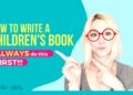 How to Write a Children’s Book – ALWAYS DO THIS FIRST! How to Write a Children’s Book – ALWAYS DO THIS FIRST!