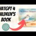 Write a Children’s Book in 10 Minutes With ChatGPT (My Full Process)