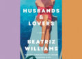 Book Review: ‘Husbands & Lovers,’ by Beatriz Williams Book Review: ‘Husbands & Lovers,’ by Beatriz Williams