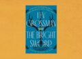 ‘The Bright Sword’ by Lev Grossman ‘The Bright Sword’ by Lev Grossman